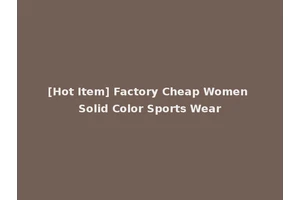 [Hot Item] Factory Cheap Women Solid Color Sports Wear