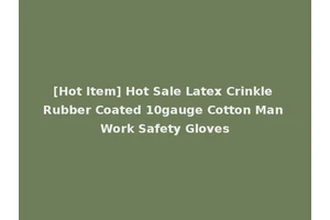 [Hot Item] Hot Sale Latex Crinkle Rubber Coated 10gauge Cotton Man Work Safety Gloves