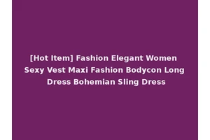 [Hot Item] Fashion Elegant Women Sexy Vest Maxi Fashion Bodycon Long Dress Bohemian Sling Dress
