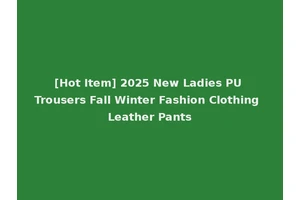 [Hot Item] 2025 New Ladies PU Trousers Fall Winter Fashion Clothing Leather Pants