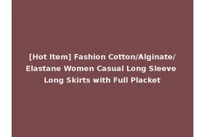[Hot Item] Fashion Cotton/Alginate/Elastane Women Casual Long Sleeve Long Skirts with Full Placket