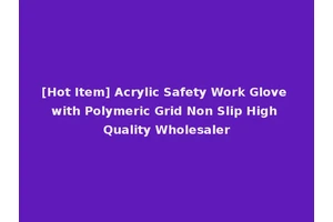 [Hot Item] Acrylic Safety Work Glove with Polymeric Grid Non Slip High Quality Wholesaler