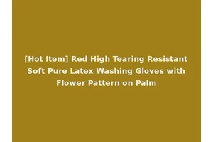 [Hot Item] Red High Tearing Resistant Soft Pure Latex Washing Gloves with Flower Pattern on Palm