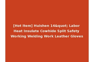 [Hot Item] Huishen 14" Labor Heat Insulate Cowhide Split Safety Working Welding Work Leather Gloves