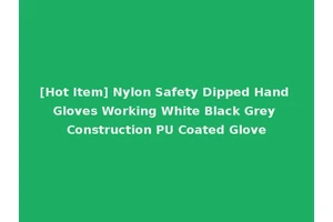 [Hot Item] Nylon Safety Dipped Hand Gloves Working White Black Grey Construction PU Coated Glove
