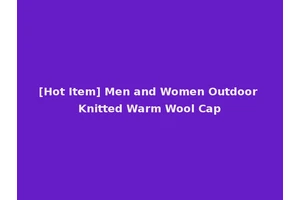 [Hot Item] Men and Women Outdoor Knitted Warm Wool Cap
