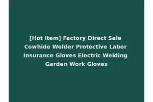 [Hot Item] Factory Direct Sale Cowhide Welder Protective Labor Insurance Gloves Electric Welding Garden Work Gloves