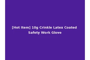 [Hot Item] 10g Crinkle Latex Coated Safety Work Glove