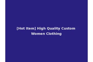 [Hot Item] High Quality Custom Women Clothing