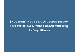 [Hot Item] Heavy Duty Cotton Jersey Knit Wrist 3/4 Nitrile Coated Working Safety Gloves