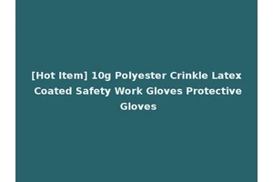 [Hot Item] 10g Polyester Crinkle Latex Coated Safety Work Gloves Protective Gloves