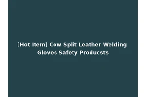 [Hot Item] Cow Split Leather Welding Gloves Safety Producsts
