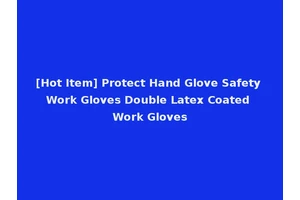 [Hot Item] Protect Hand Glove Safety Work Gloves Double Latex Coated Work Gloves