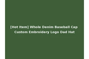 [Hot Item] Whole Denim Baseball Cap Custom Embroidery Logo Dad Hat