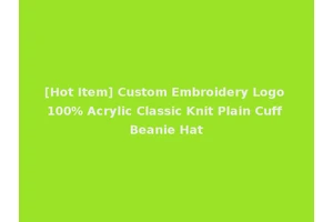 [Hot Item] Custom Embroidery Logo 100% Acrylic Classic Knit Plain Cuff Beanie Hat