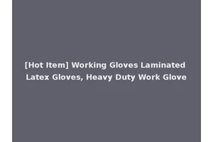 [Hot Item] Working Gloves Laminated Latex Gloves, Heavy Duty Work Glove