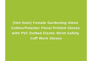[Hot Item] Female Gardening Glove Cotton/Polester Floral Printed Gloves with PVC Dotted Elastic Wrist Safety Cuff Work Gloves