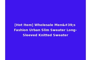 [Hot Item] Wholesale Men's Fashion Urban Slim Sweater Long-Sleeved Knitted Sweater