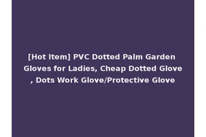 [Hot Item] PVC Dotted Palm Garden Gloves for Ladies, Cheap Dotted Glove, Dots Work Glove/Protective Glove