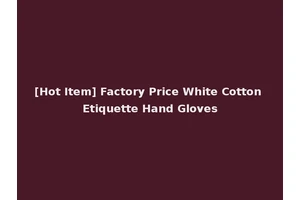 [Hot Item] Factory Price White Cotton Etiquette Hand Gloves