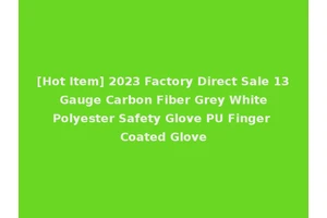 [Hot Item] 2023 Factory Direct Sale 13 Gauge Carbon Fiber Grey White Polyester Safety Glove PU Finger Coated Glove