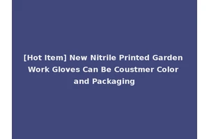 [Hot Item] New Nitrile Printed Garden Work Gloves Can Be Coustmer Color and Packaging