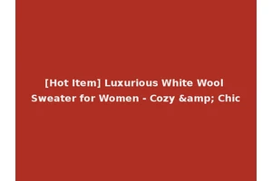 [Hot Item] Luxurious White Wool Sweater for Women - Cozy &amp; Chic