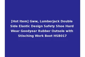 [Hot Item] Gww, Lumberjack Double Side Elastic Design Safety Shoe Hard Wear Goodyear Rubber Outsole with Stisching Work Boot HSB017
