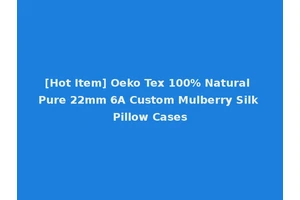 [Hot Item] Oeko Tex 100% Natural Pure 22mm 6A Custom Mulberry Silk Pillow Cases
