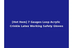 [Hot Item] 7 Gauges Loop Acrylic Crinkle Latex Working Safety Gloves