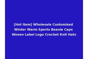 [Hot Item] Wholesale Customized Winter Warm Sports Beanie Caps Woven Label Logo Crochet Knit Hats