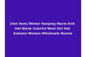 [Hot Item] Winter Keeping Warm Knit Hat Blank Colorful Wool Girl Hat Autumn Women Wholesale Beanie