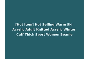 [Hot Item] Hot Selling Warm Ski Acrylic Adult Knitted Acrylic Winter Cuff Thick Sport Women Beanie