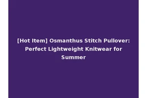 [Hot Item] Osmanthus Stitch Pullover: Perfect Lightweight Knitwear for Summer