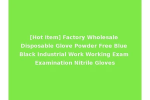 [Hot Item] Factory Wholesale Disposable Glove Powder Free Blue Black Industrial Work Working Exam Examination Nitrile Gloves