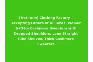 [Hot Item] Clothing Factory - Accepting Orders of All Sizes. Women's Cashmere Sweaters with Dropped Shoulders, Long Straight Tube Sleeves, Thick Cashmere Sweaters.