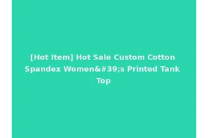 [Hot Item] Hot Sale Custom Cotton Spandex Women's Printed Tank Top