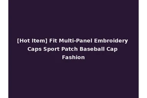 [Hot Item] Fit Multi-Panel Embroidery Caps Sport Patch Baseball Cap Fashion