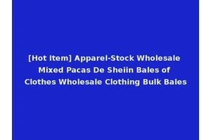 [Hot Item] Apparel-Stock Wholesale Mixed Pacas De Sheiin Bales of Clothes Wholesale Clothing Bulk Bales