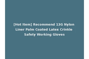 [Hot Item] Recommend 13G Nylon Liner Palm Coated Latex Crinkle Safety Working Gloves