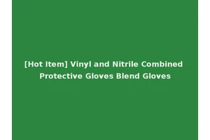 [Hot Item] Vinyl and Nitrile Combined Protective Gloves Blend Gloves