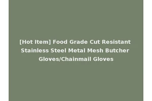 [Hot Item] Food Grade Cut Resistant Stainless Steel Metal Mesh Butcher Gloves/Chainmail Gloves