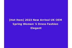 [Hot Item] 2023 New Arrival UK OEM Spring Women′ S Dress Fashion Elegant