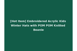 [Hot Item] Embroidered Acrylic Kids Winter Hats with POM POM Knitted Beanie