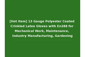 [Hot Item] 13 Gauge Polyester Coated Crinkled Latex Gloves with En388 for Mechanical Work, Maintenance, Industry Manufacturing, Gardening