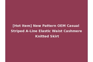 [Hot Item] New Pattern OEM Casual Striped A-Line Elastic Waist Cashmere Knitted Skirt