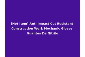 [Hot Item] Anti Impact Cut Resistant Construction Work Mechanic Gloves Guantes De Nitrilo