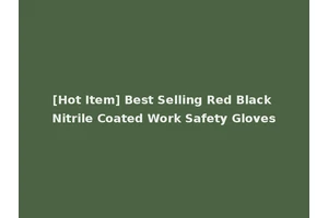 [Hot Item] Best Selling Red Black Nitrile Coated Work Safety Gloves