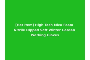 [Hot Item] High Tech Mico Foam Nitrile Dipped Soft Winter Garden Working Gloves