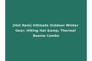 [Hot Item] Ultimate Outdoor Winter Gear: Hiking Hat &amp; Thermal Beanie Combo